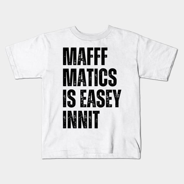 Mafffmatics is Easy Innit? Maths Lover Funniest British Slang Mathematics is Easy Kids T-Shirt by Mochabonk